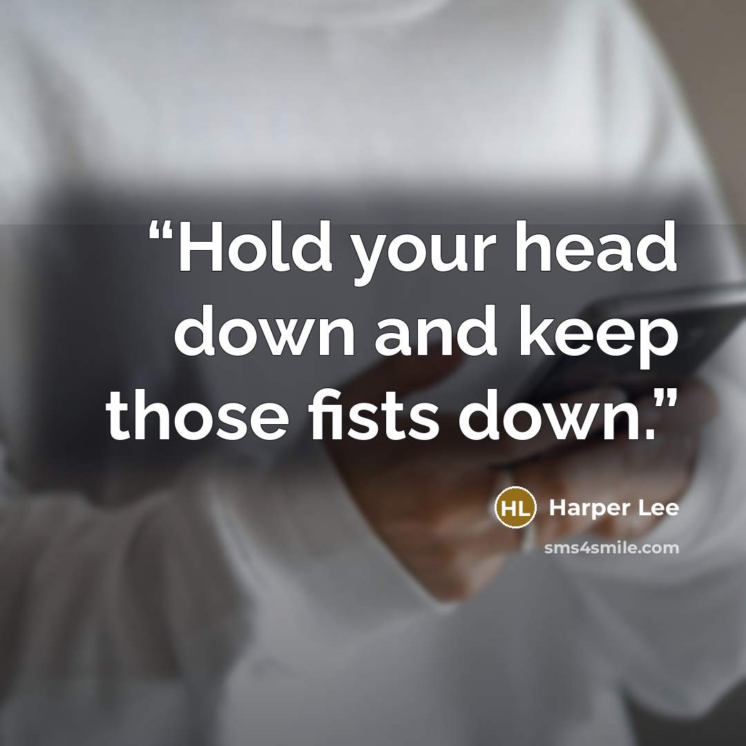 “Hold your head down and keep those fists down.” quote by Harper Lee