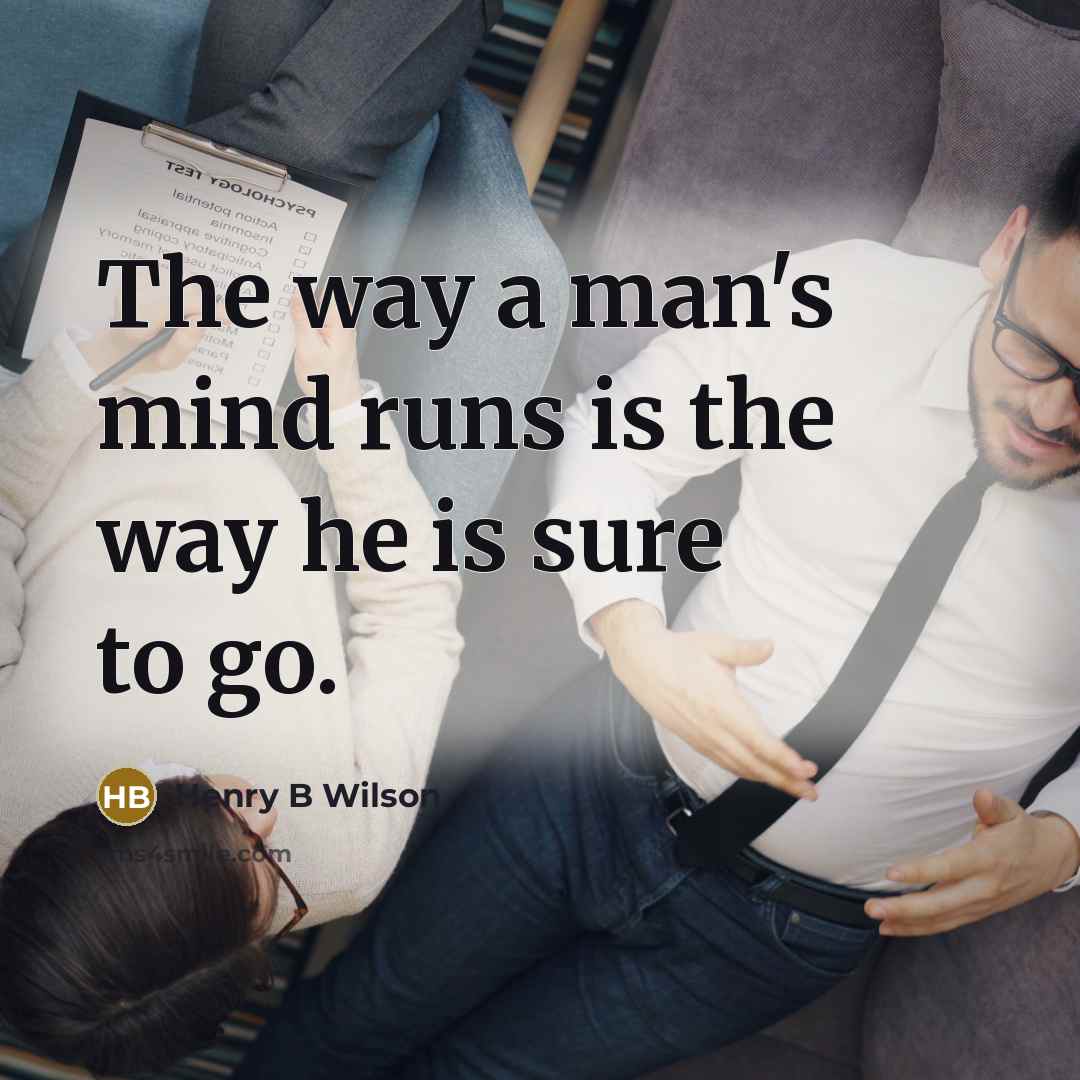 “The way a man's mind runs is the way he is sure to go.” quote by Henry B Wilson