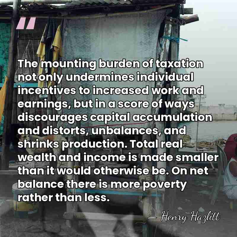 The mounting burden of taxation not only undermines individual incentives to increased&hellip; - Henry Hazlitt