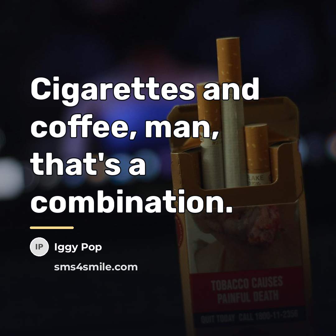 “Cigarettes and coffee, man, that's a combination.…” quote by Iggy Pop