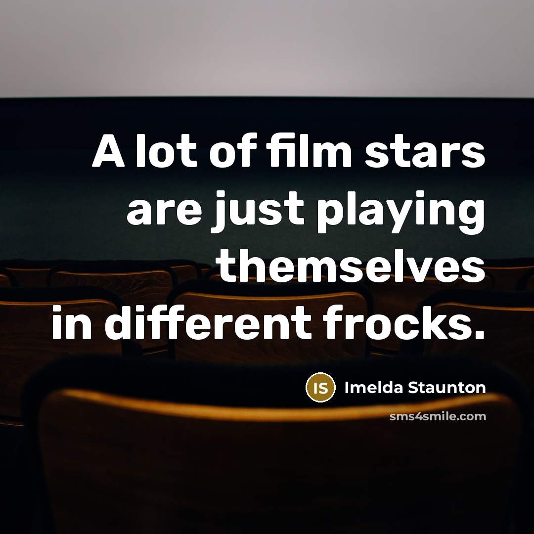 “A lot of film stars are just playing themselves in…” quote by Imelda Staunton