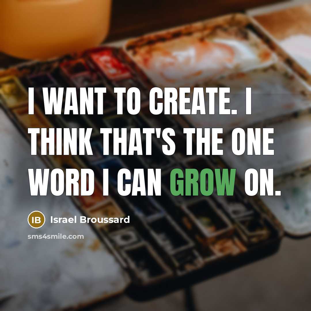 “I want to create. I think that's the one word…” quote by Israel Broussard