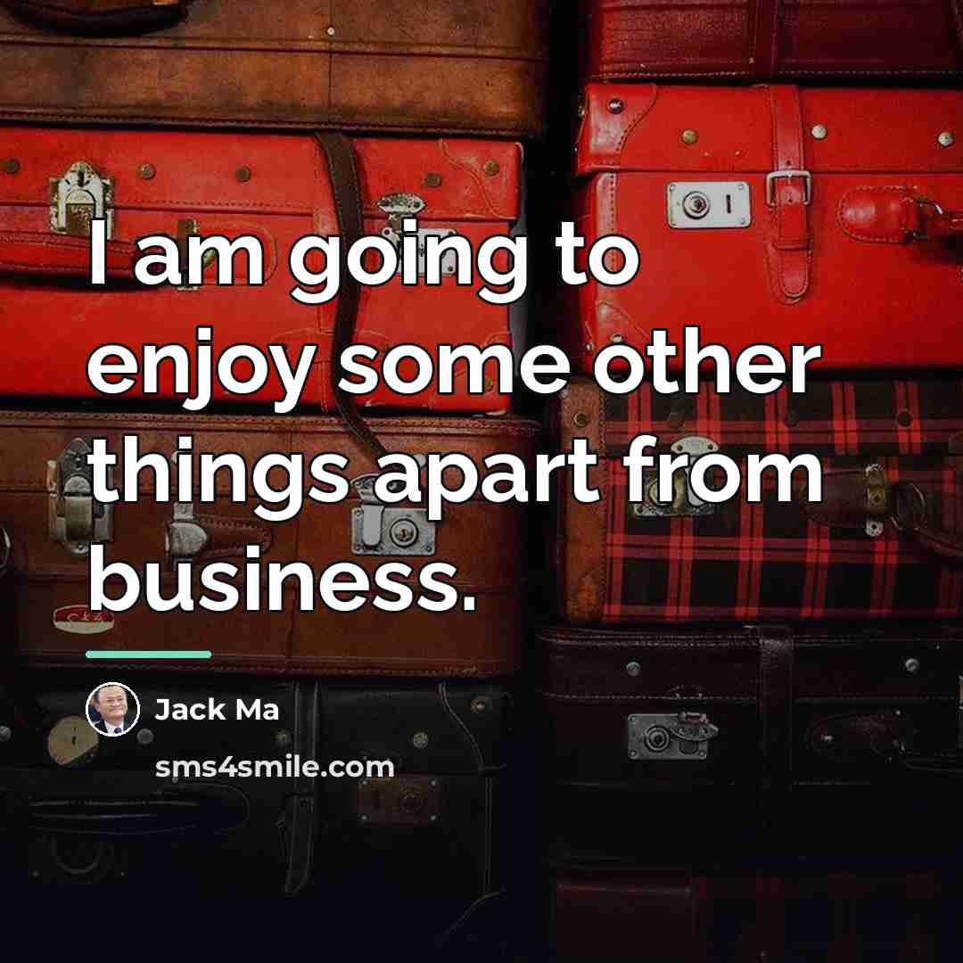 “I am going to enjoy some other things apart from…” quote by Jack Ma