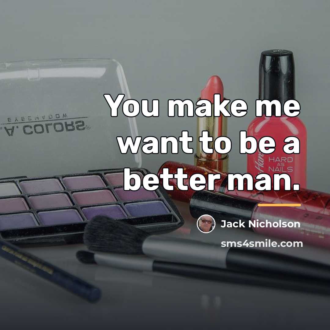 “You make me want to be a better man.…” quote by Jack Nicholson