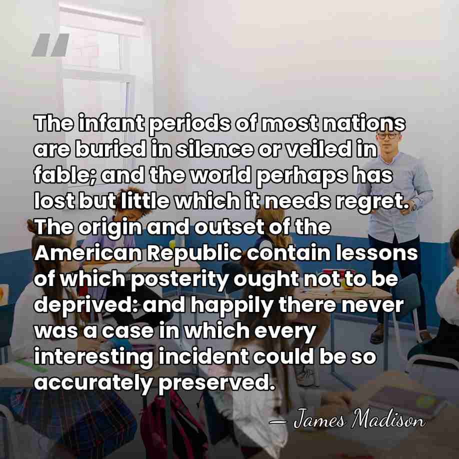 The infant periods of most nations are buried in silence or veiled&hellip; - James Madison