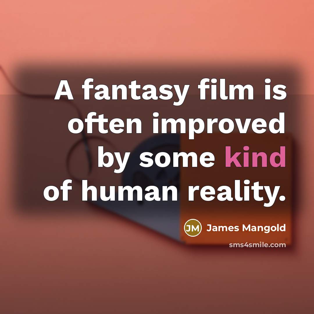“A fantasy film is often improved by some kind of…” quote by James Mangold