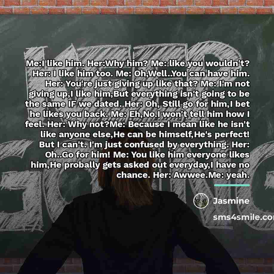 “Me:I like him. Her:Why him? Me: like you wouldn't? Her:…” quote by Jasmine