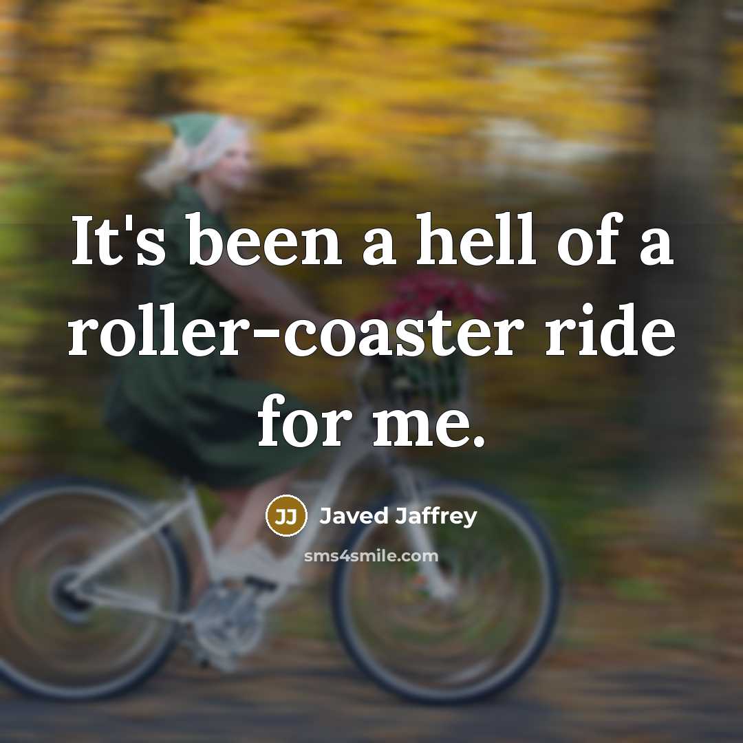 “It's been a hell of a roller-coaster ride for me.…” quote by Javed Jaffrey