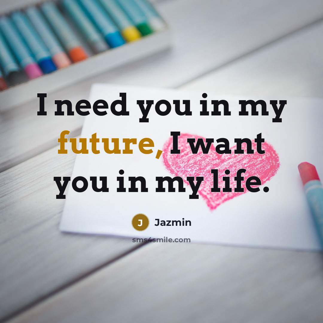 “I need you in my future, I want you in…” quote by Jazmin