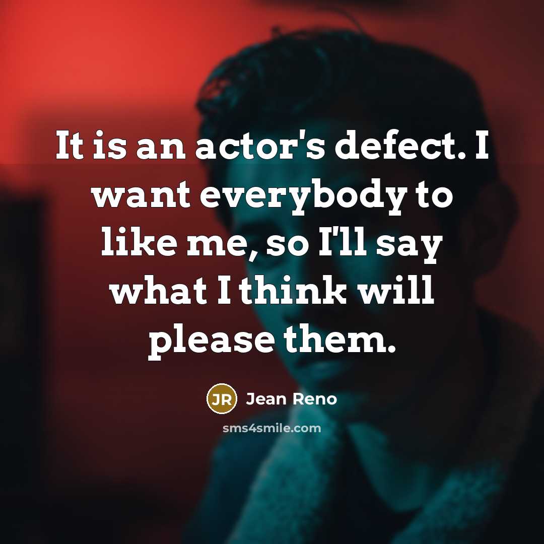 “It is an actor's defect. I want everybody to like…” quote by Jean Reno