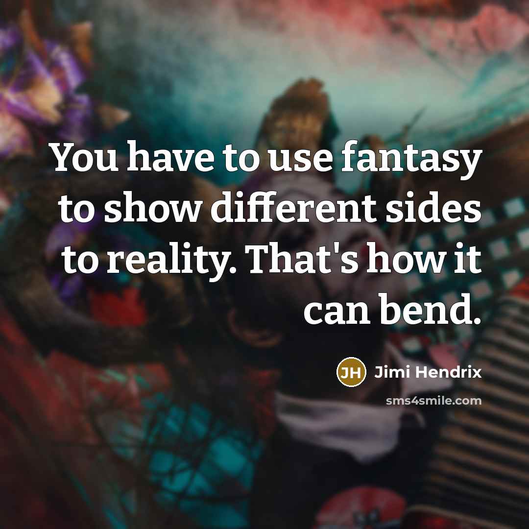 “You have to use fantasy to show different sides to…” quote by Jimi Hendrix