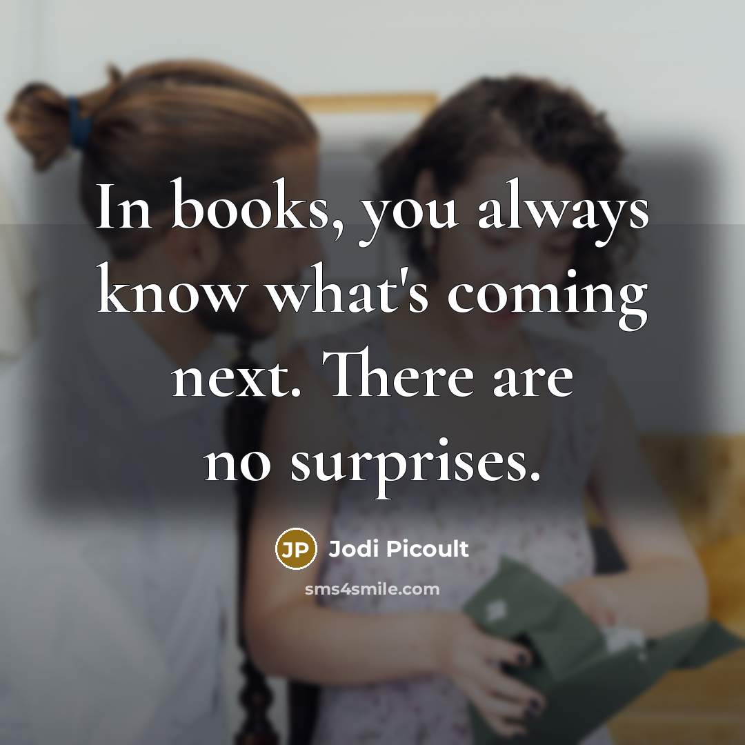 “In books, you always know what's coming next. There are…” quote by Jodi Picoult