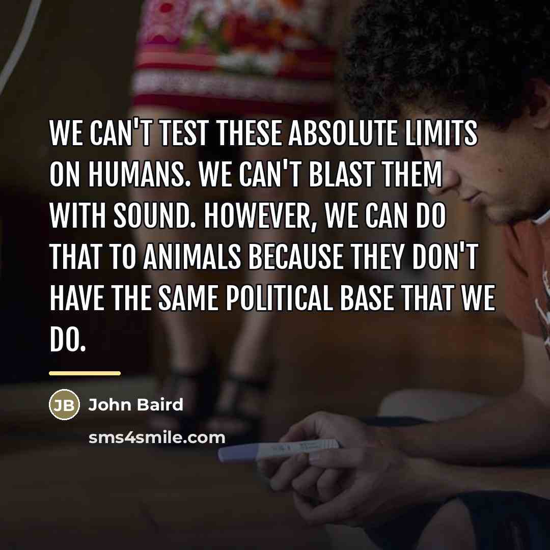 “We can't test these absolute limits on humans. We can't…” quote by John Baird