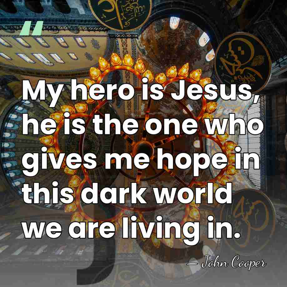 My hero is Jesus, he is the one who gives me hope&hellip; - John Cooper