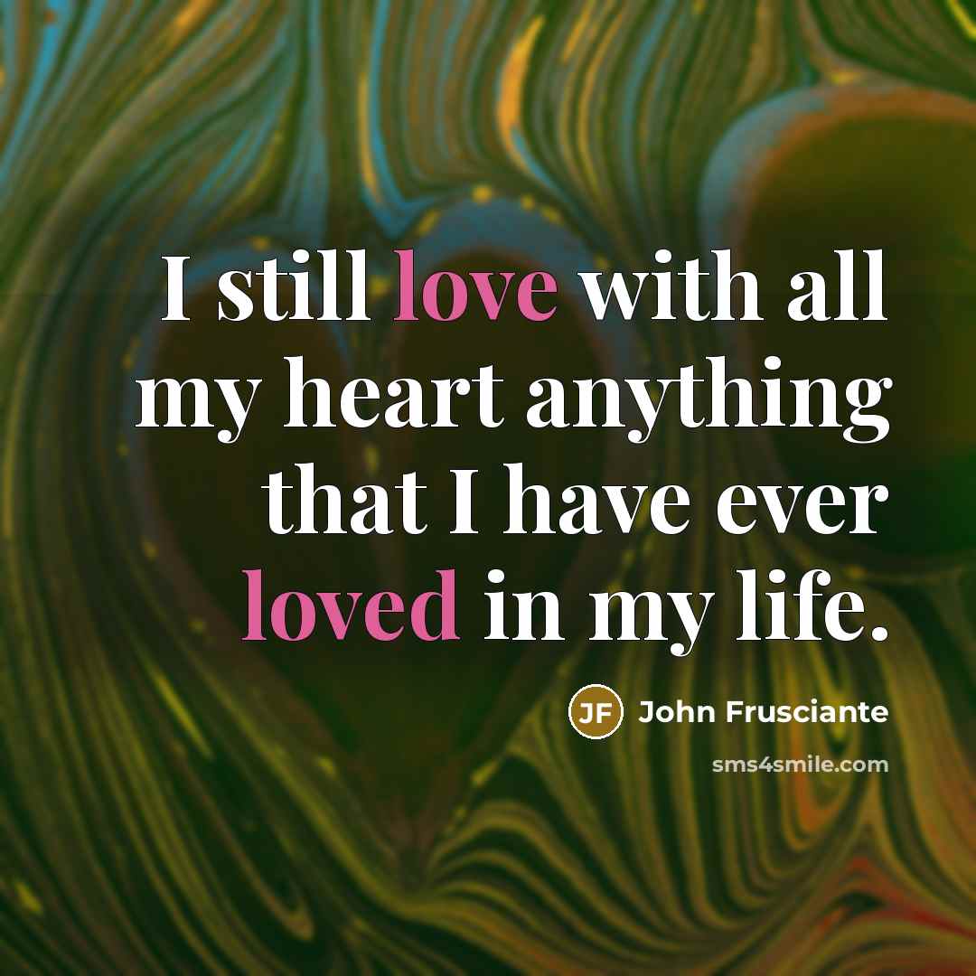 “I still love with all my heart anything that I…” quote by John Frusciante