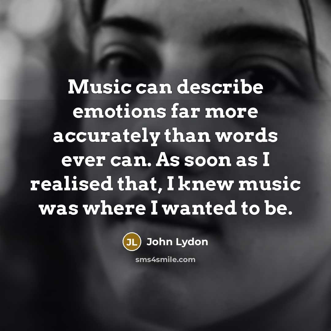 “Music can describe emotions far more accurately than words ever…” quote by John Lydon