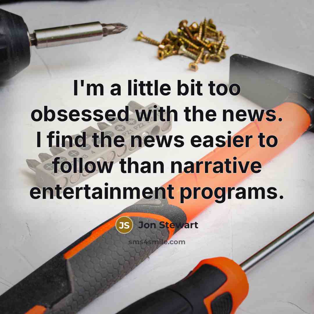 “I'm a little bit too obsessed with the news. I…” quote by Jon Stewart
