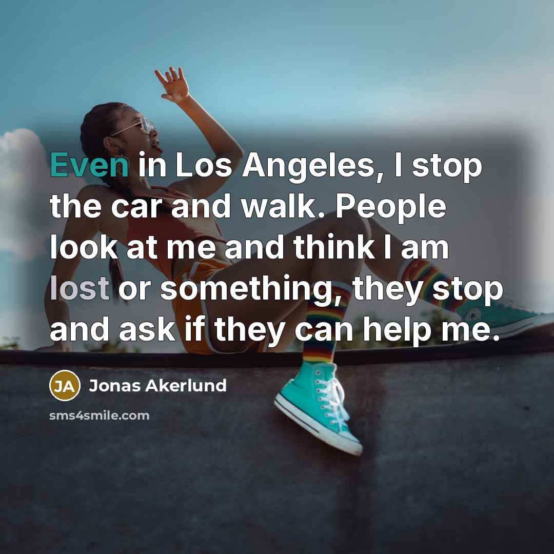 “Even in Los Angeles, I stop the car and walk.…” quote by Jonas Akerlund