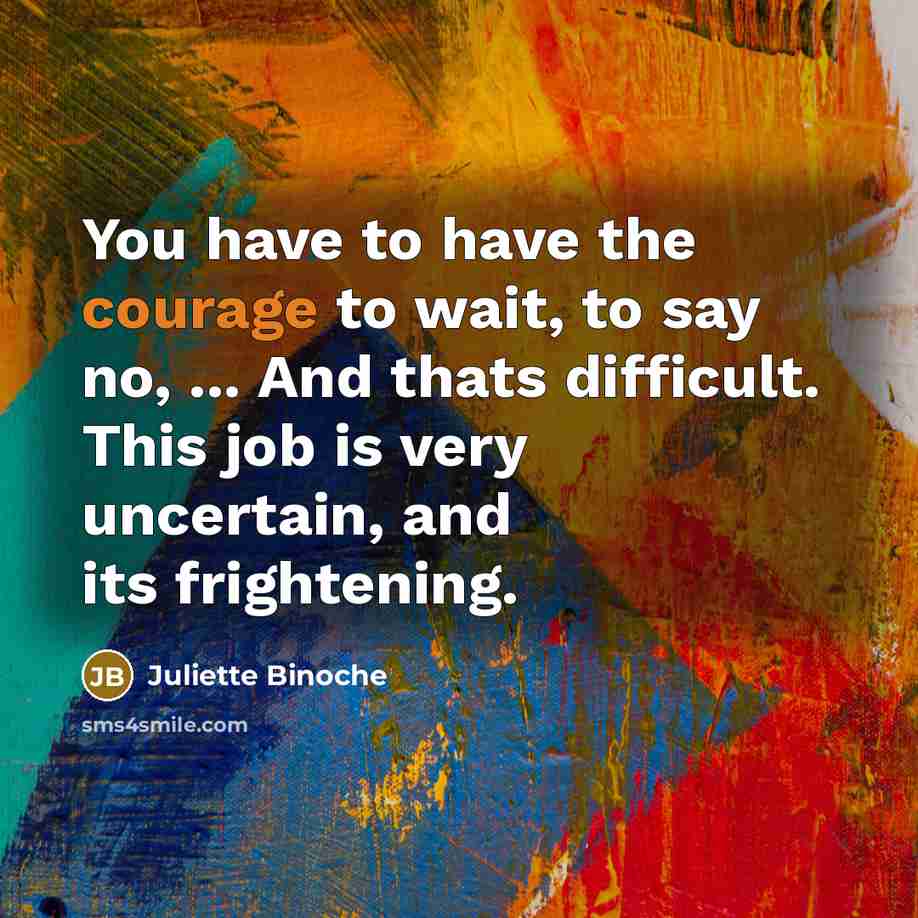 “You have to have the courage to wait, to say…” quote by Juliette Binoche