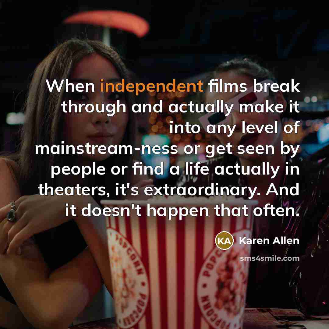 “When independent films break through and actually make it into…” quote by Karen Allen