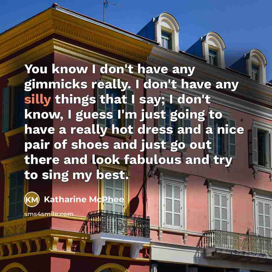 “You know I don't have any gimmicks really. I don't…” quote by Katharine McPhee