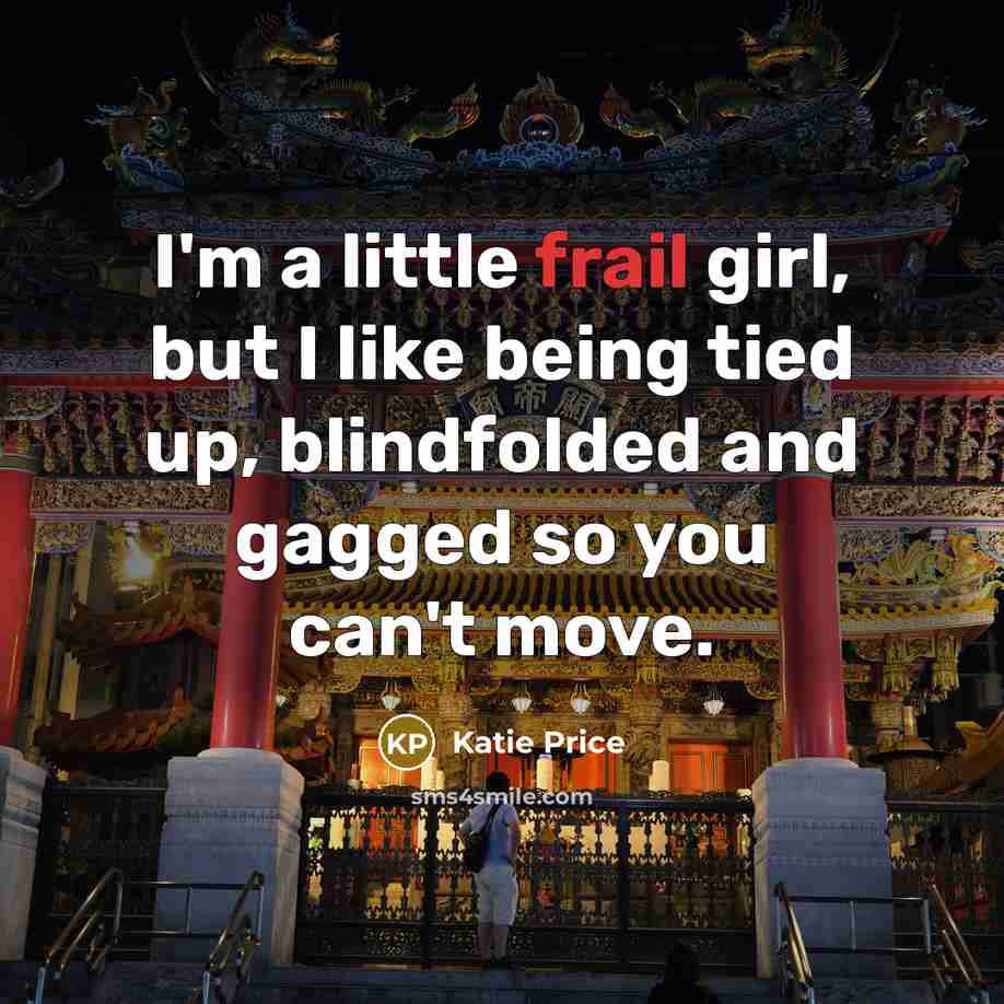 “I'm a little frail girl, but I like being tied…” quote by Katie Price
