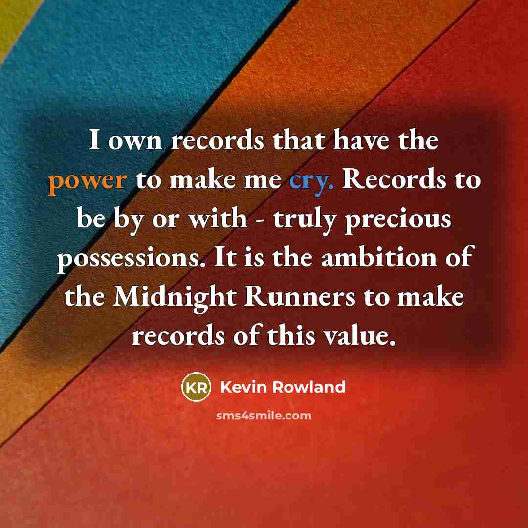 “I own records that have the power to make me…” quote by Kevin Rowland