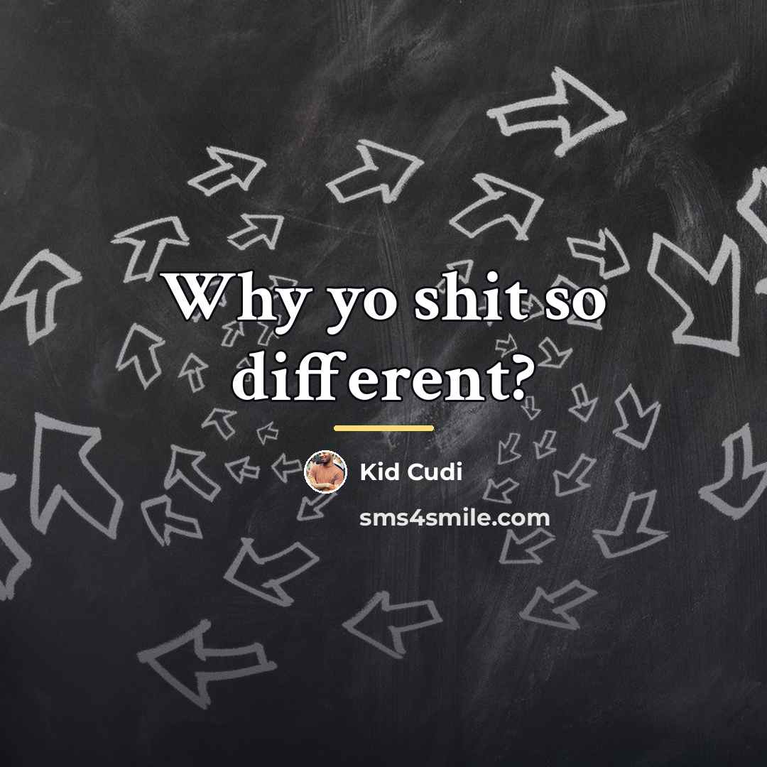 “Why yo shit so different?…” quote by Kid Cudi