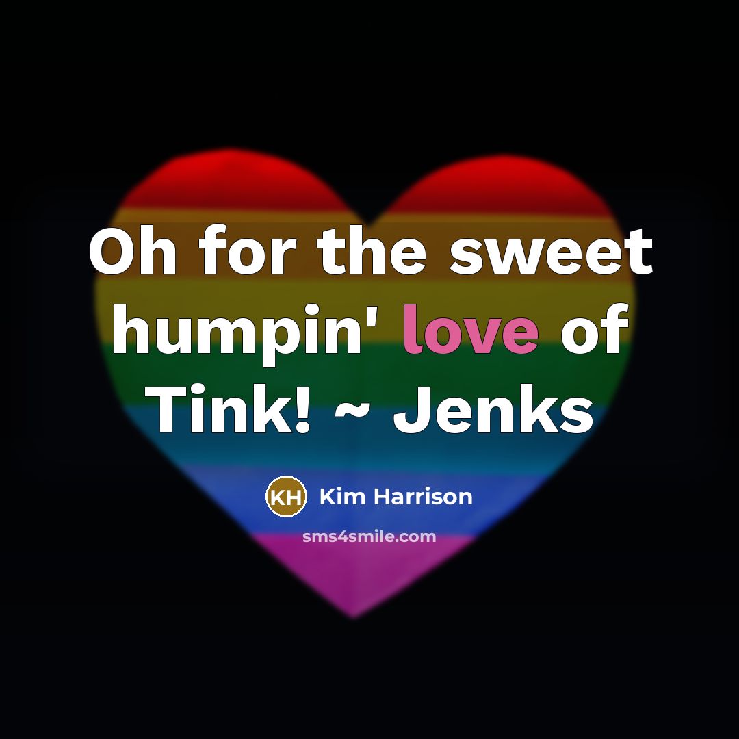 “Oh for the sweet humpin' love of Tink! ~ Jenks…” quote by Kim Harrison