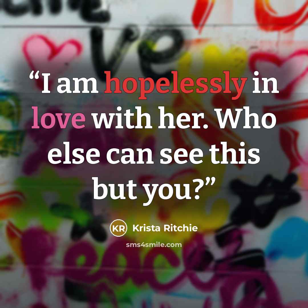 “I am hopelessly in love with her. Who else can see this but you?” quote by Krista Ritchie