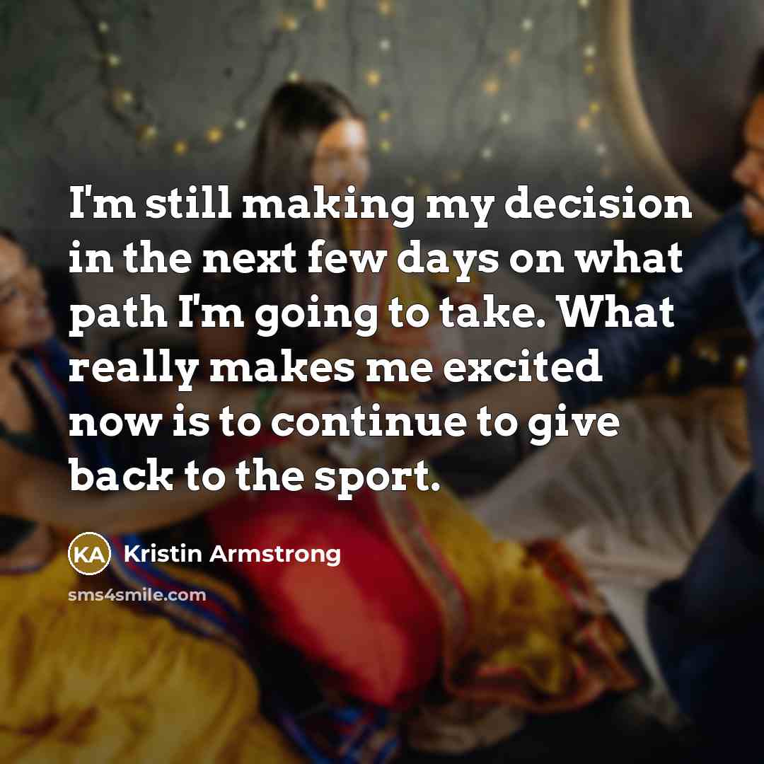 “I'm still making my decision in the next few days…” quote by Kristin Armstrong