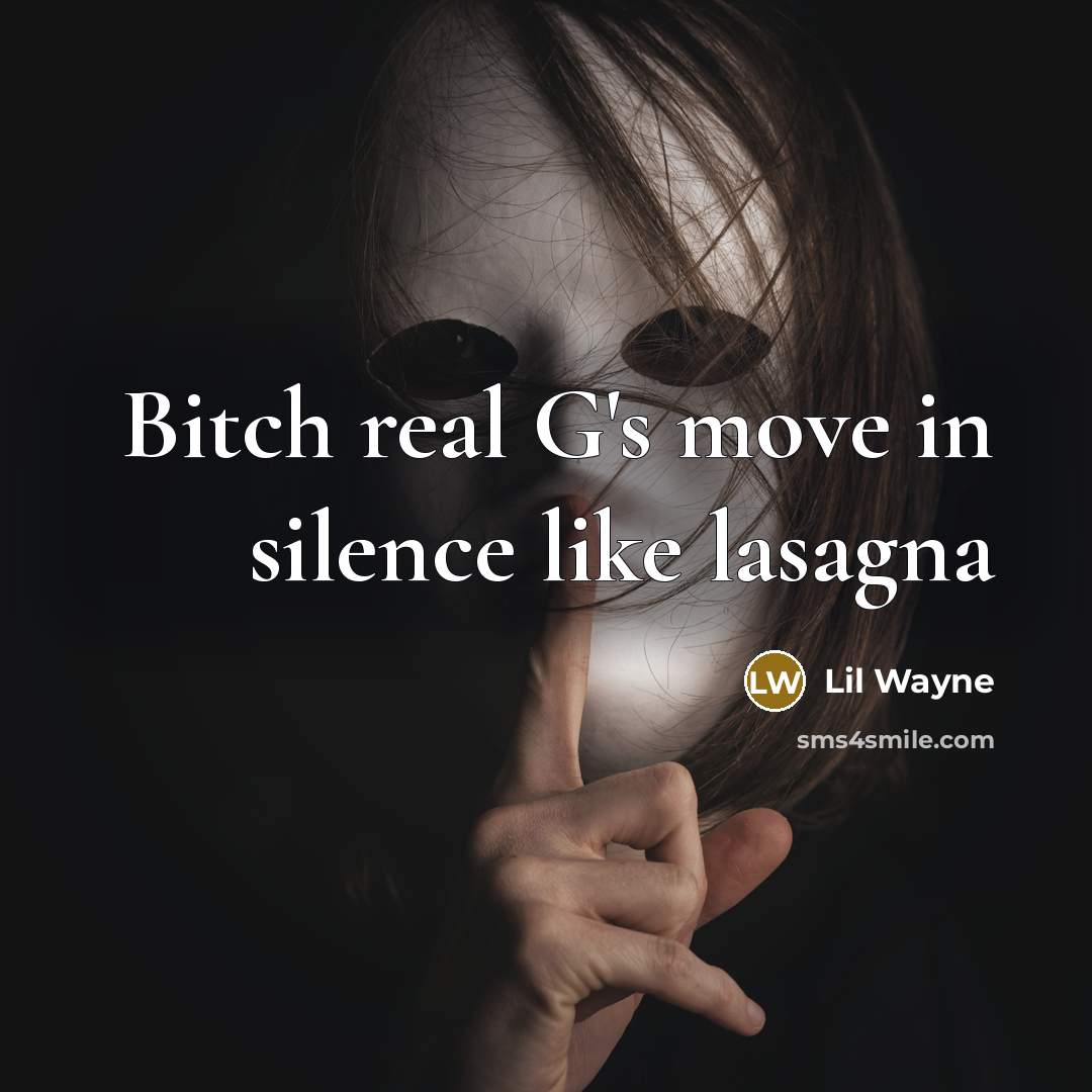 “Bitch real G's move in silence like lasagna…” quote by Lil Wayne