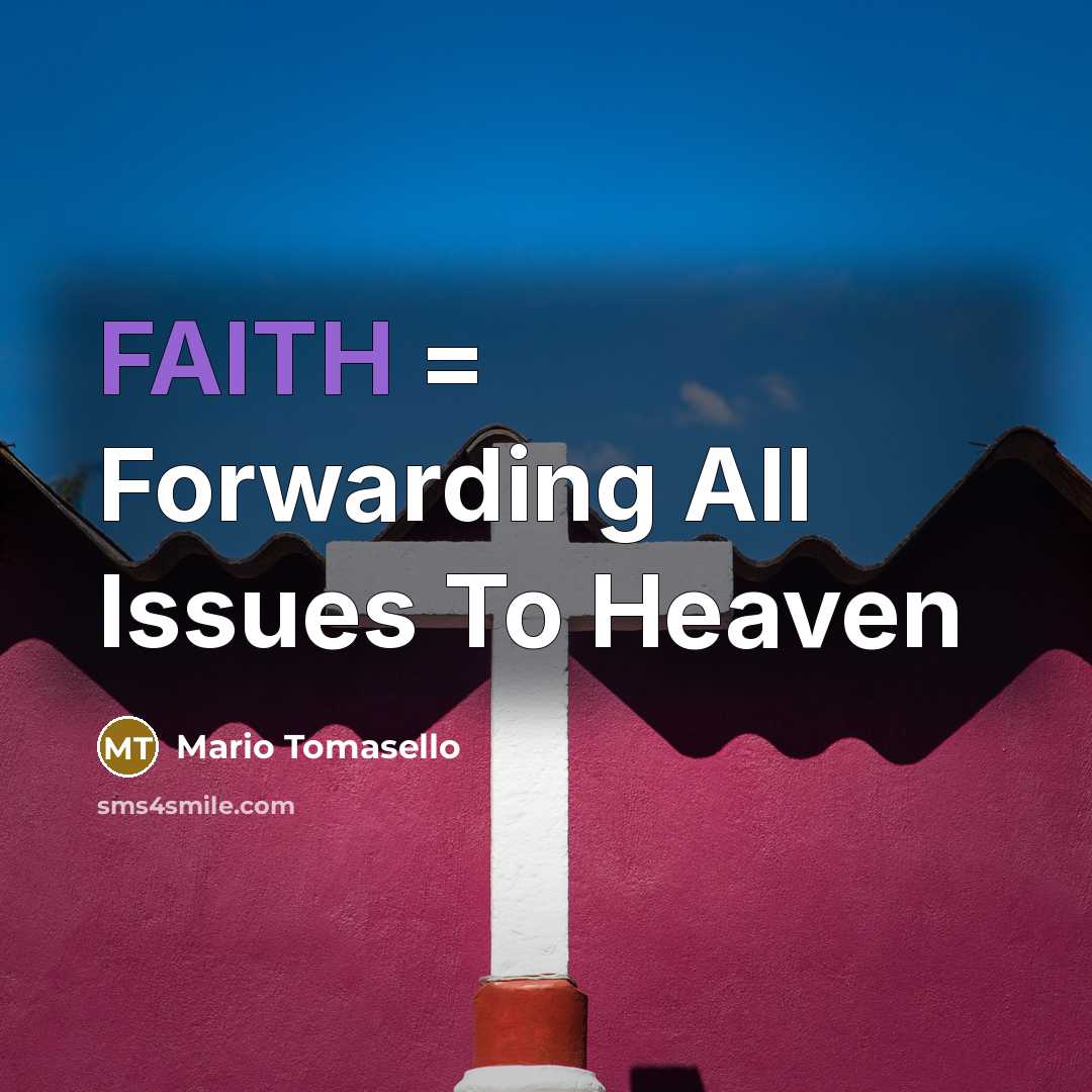 “FAITH = Forwarding All Issues To Heaven…” quote by Mario Tomasello