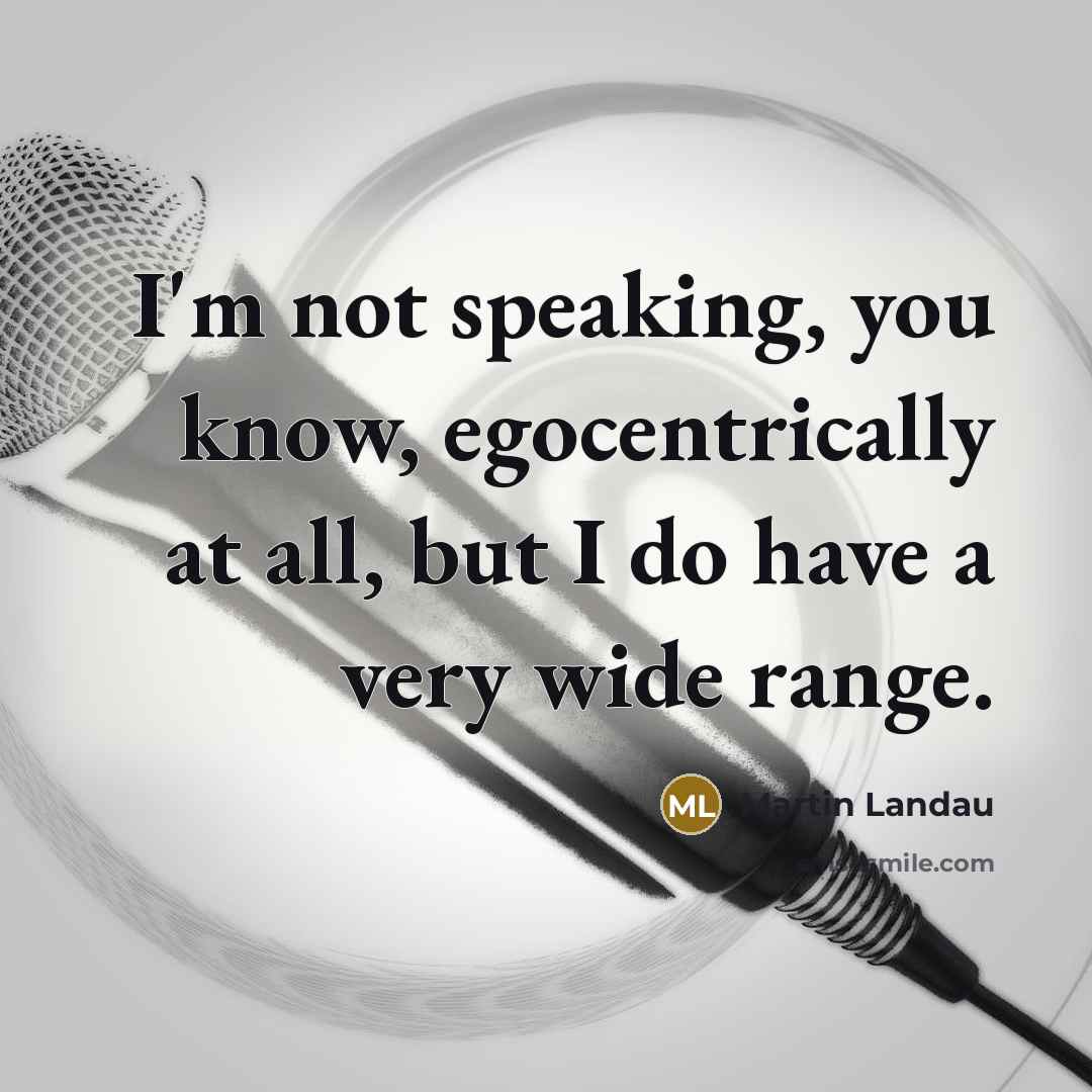 “I'm not speaking, you know, egocentrically at all, but I…” quote by Martin Landau