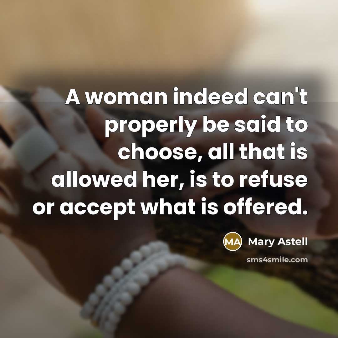 “A woman indeed can't properly be said to choose, all…” quote by Mary Astell