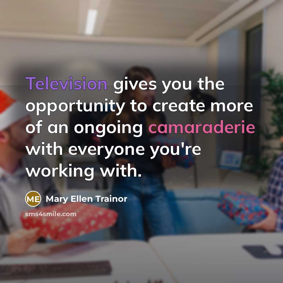 “Television gives you the opportunity to create more of an…” quote by Mary Ellen Trainor