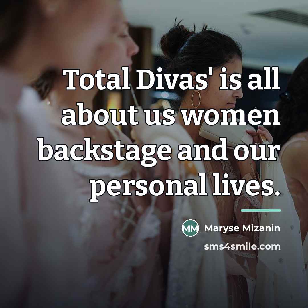 “Total Divas' is all about us women backstage and our…” quote by Maryse Mizanin