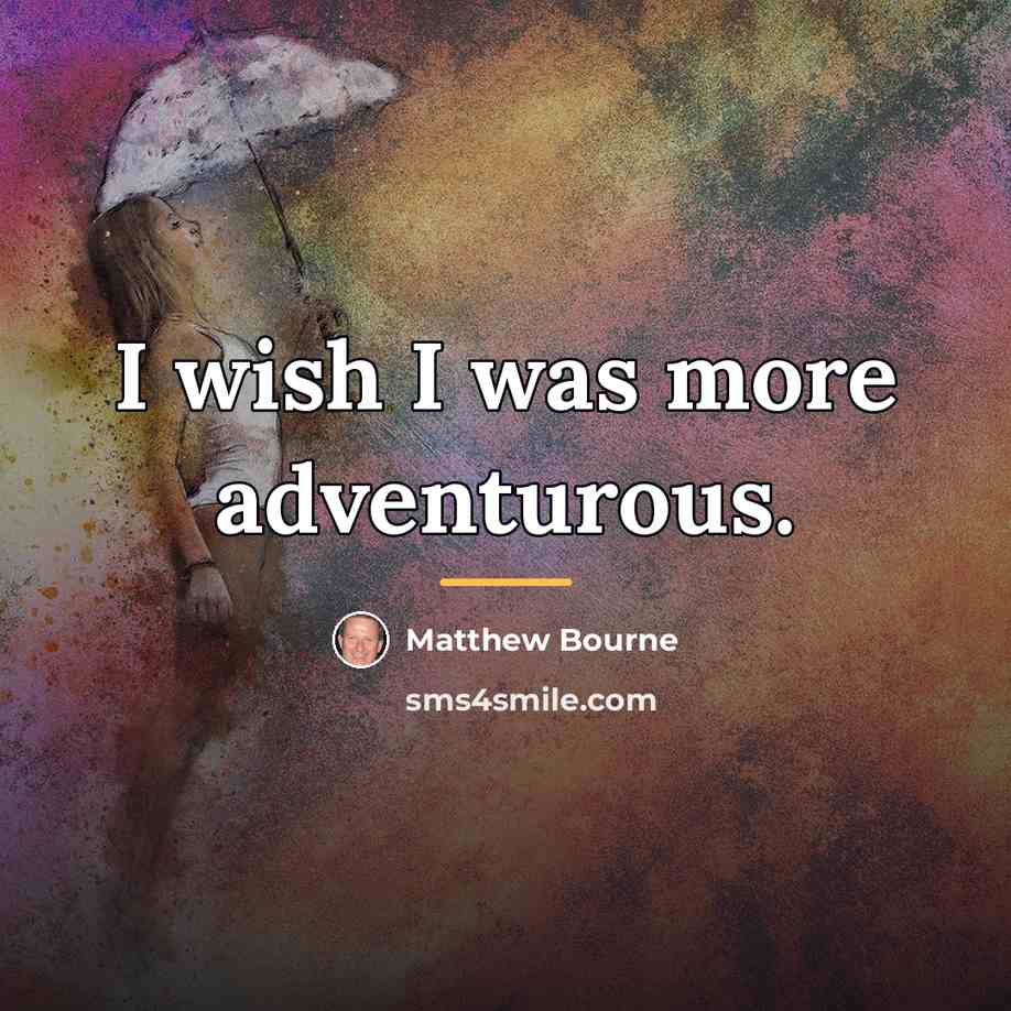 “I wish I was more adventurous.…” quote by Matthew Bourne