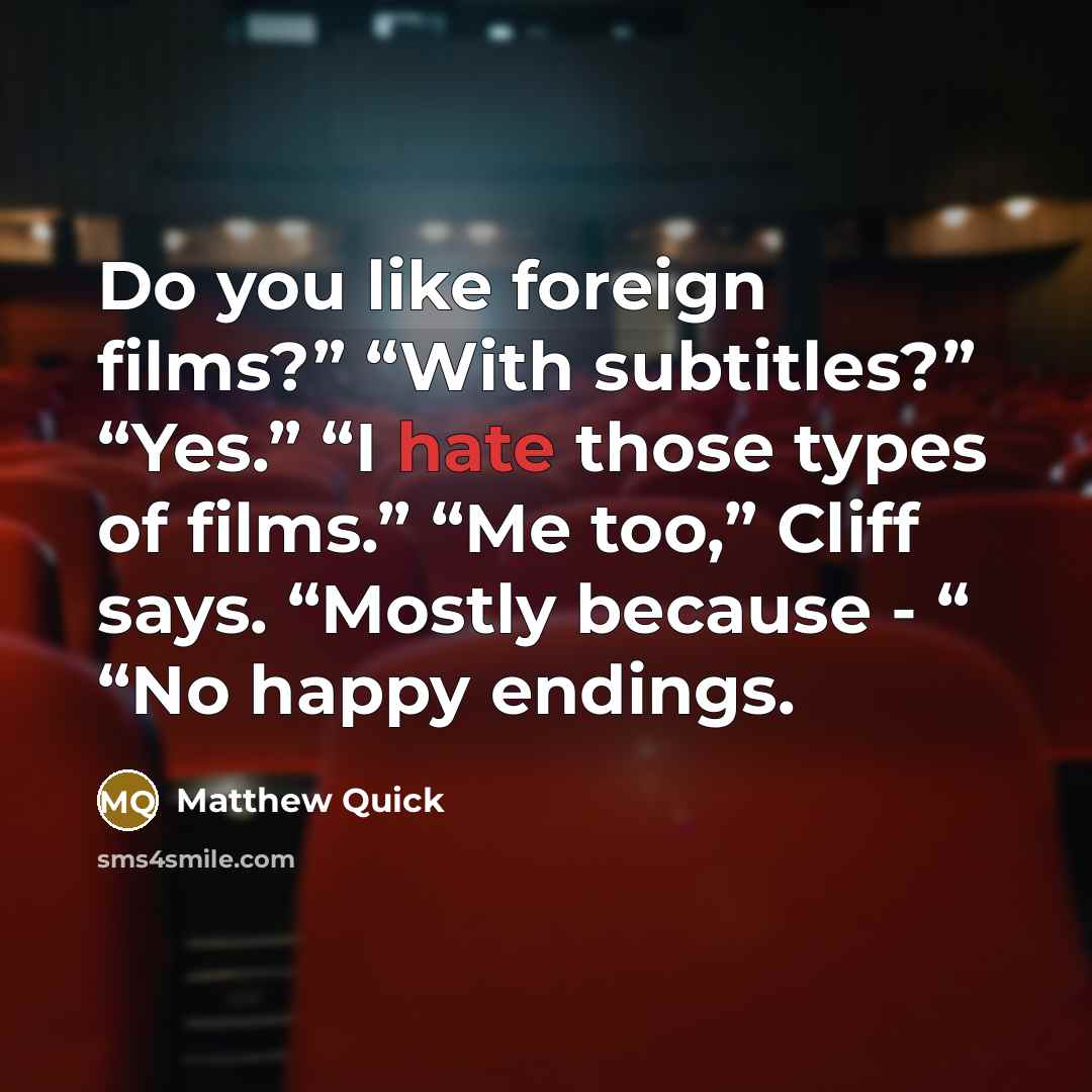 “Do you like foreign films?” “With subtitles?” “Yes.” “I hate…” quote by Matthew Quick