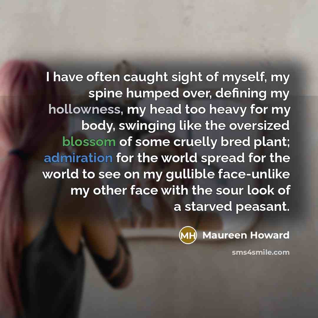 “I have often caught sight of myself, my spine humped…” quote by Maureen Howard