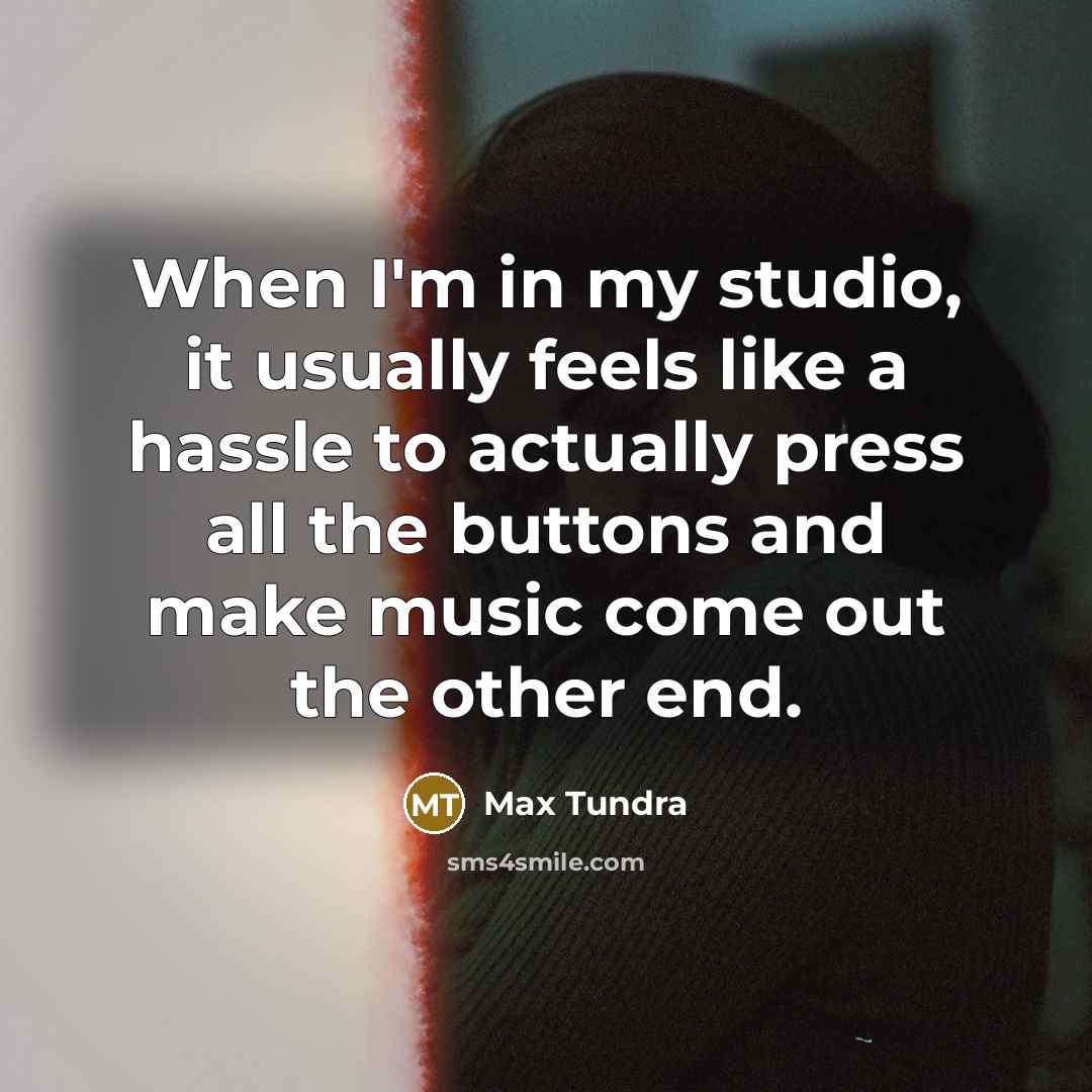 “When I'm in my studio, it usually feels like a…” quote by Max Tundra
