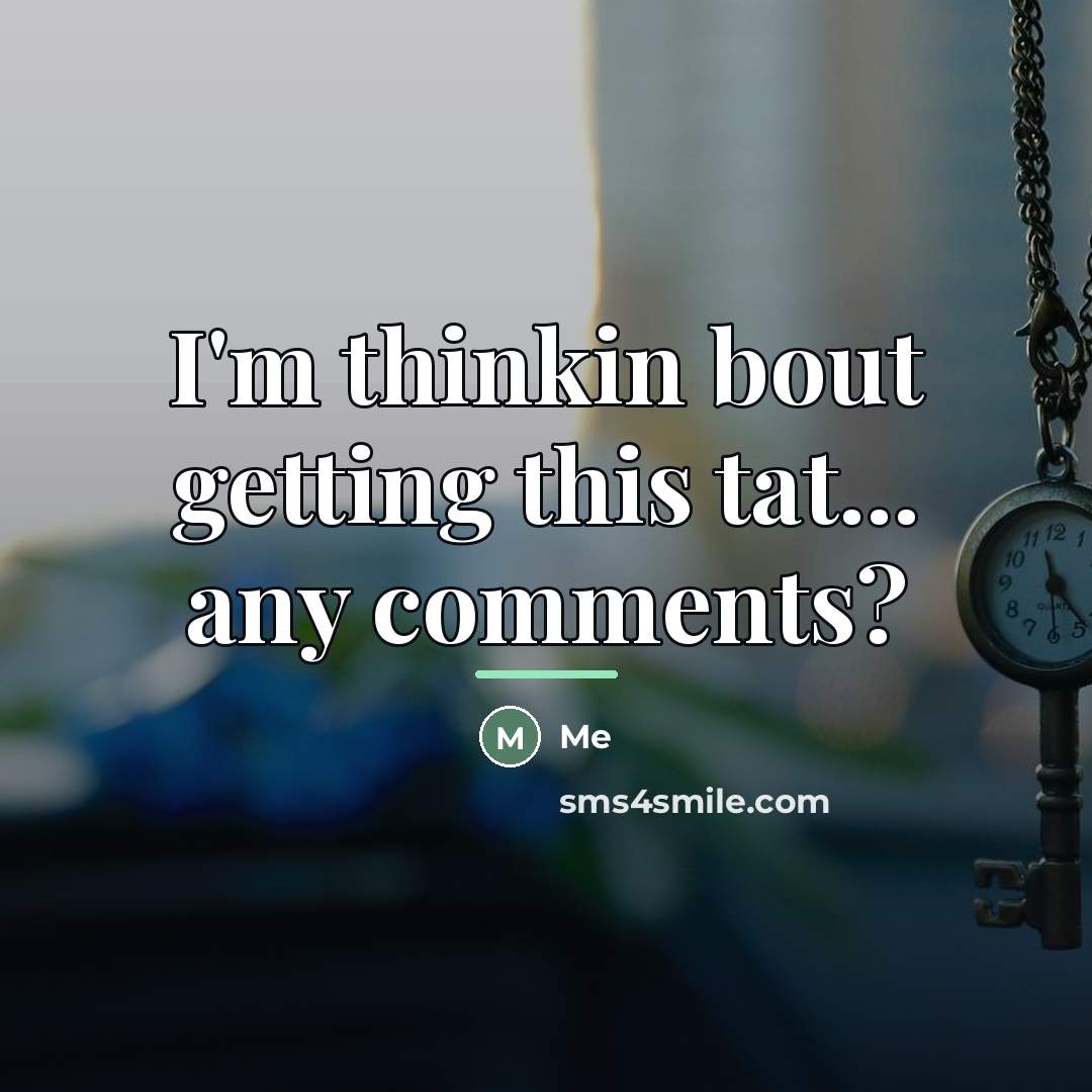 “I'm thinkin bout getting this tat... any comments?…” quote by Me