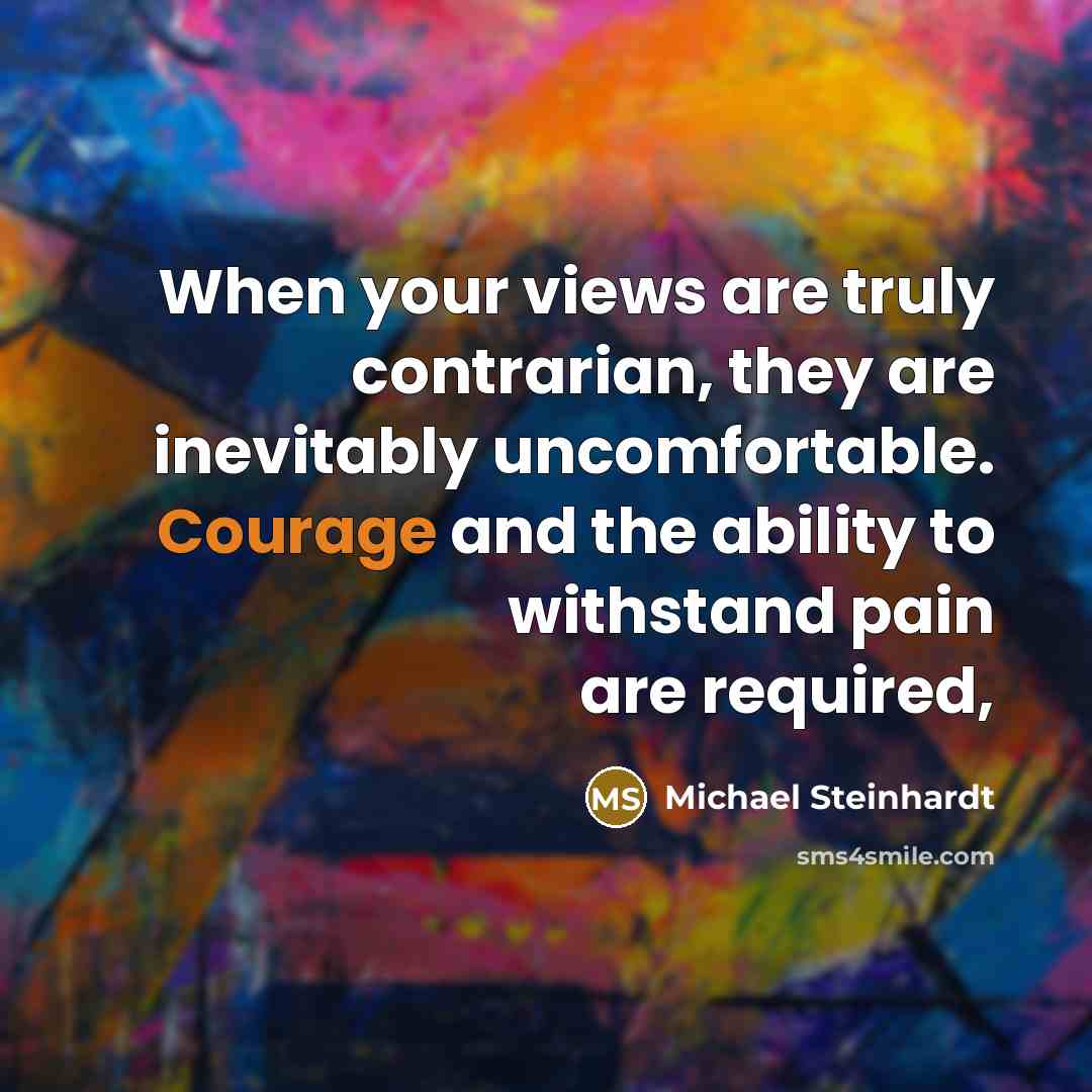 “When your views are truly contrarian, they are inevitably uncomfortable.…” quote by Michael Steinhardt