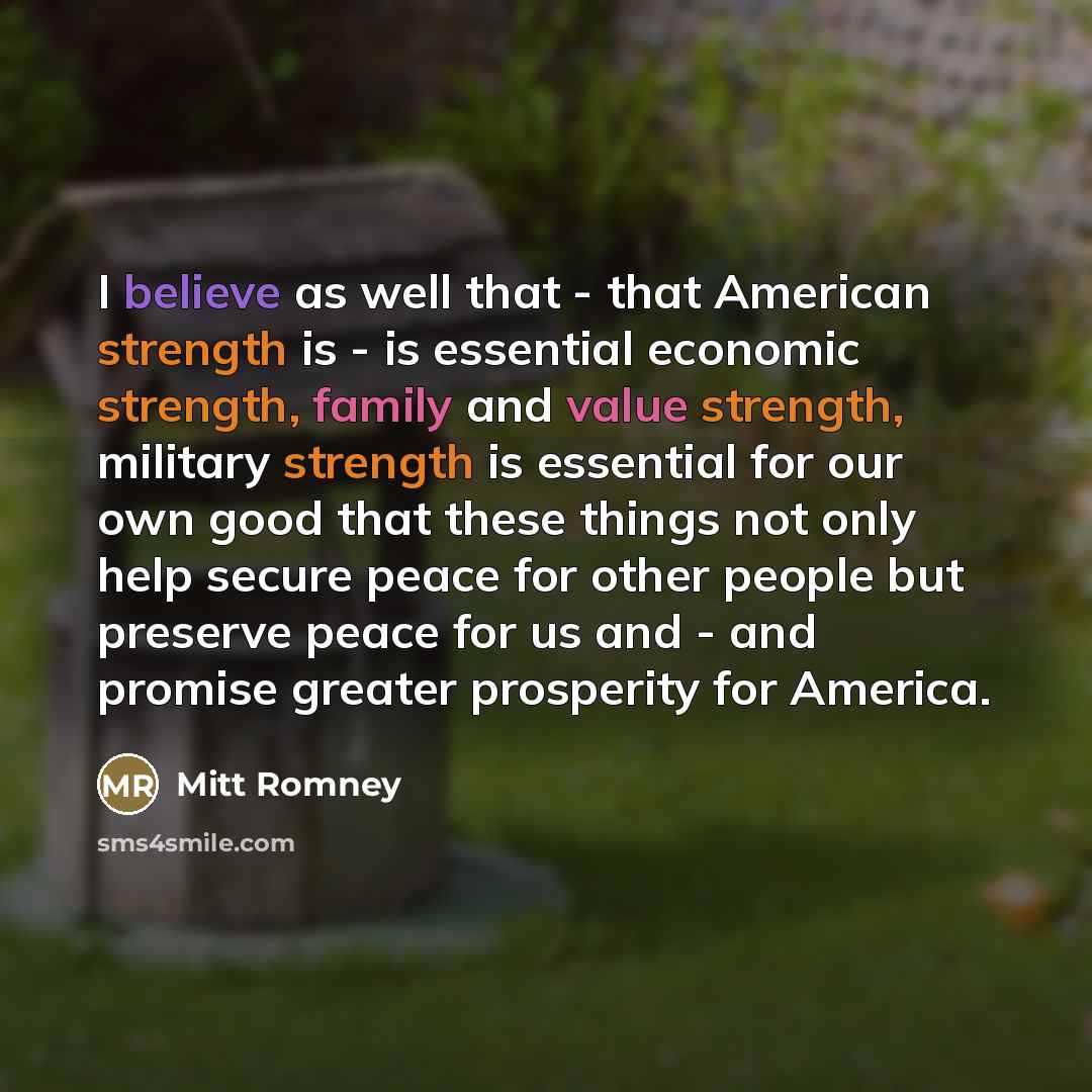 “I believe as well that - that American strength is…” quote by Mitt Romney
