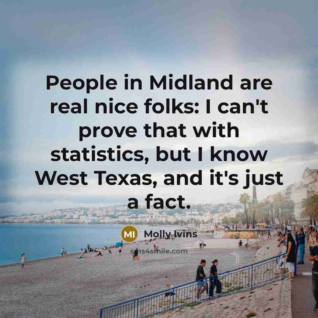 “People in Midland are real nice folks: I can't prove…” quote by Molly Ivins