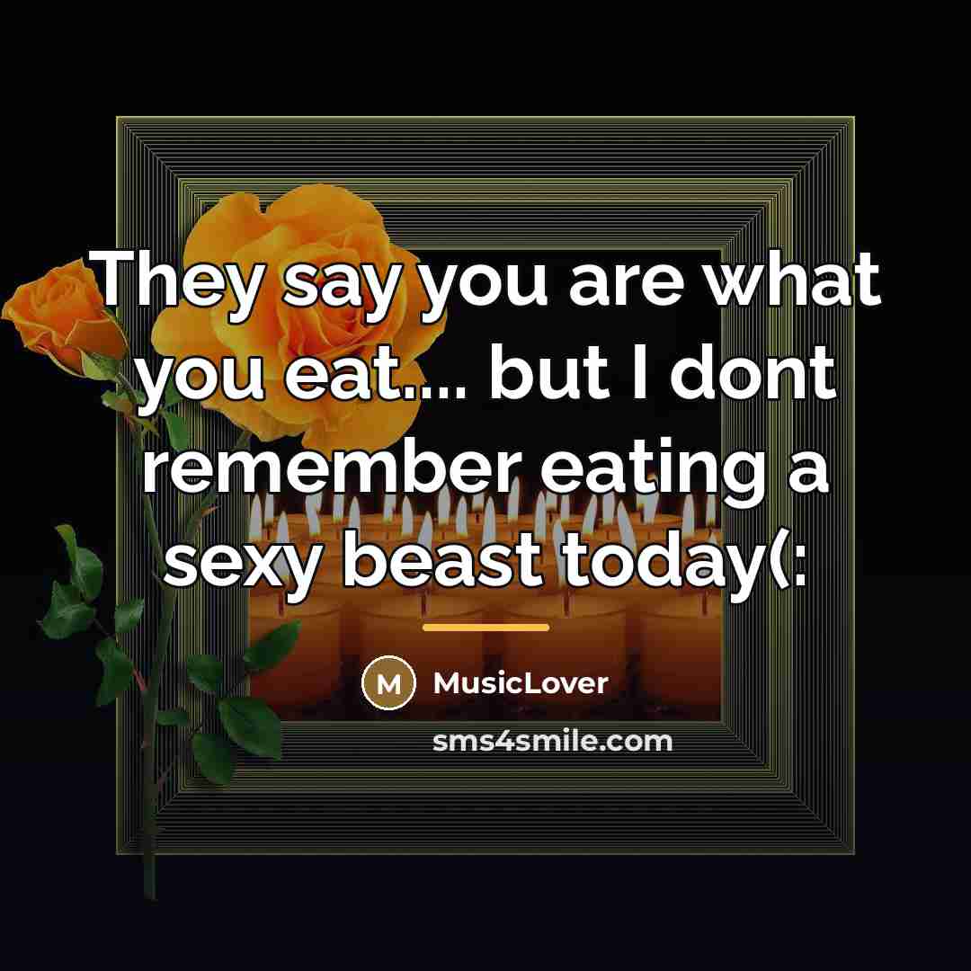 “They say you are what you eat.... but I dont…” quote by MusicLover