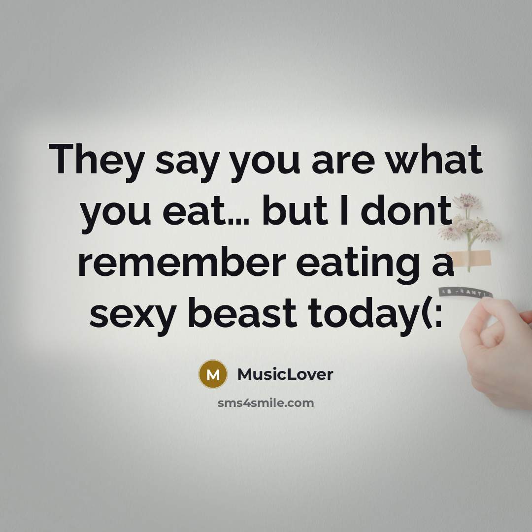 “They say you are what you eat… but I dont remember eating a sexy beast today(:” quote by MusicLover