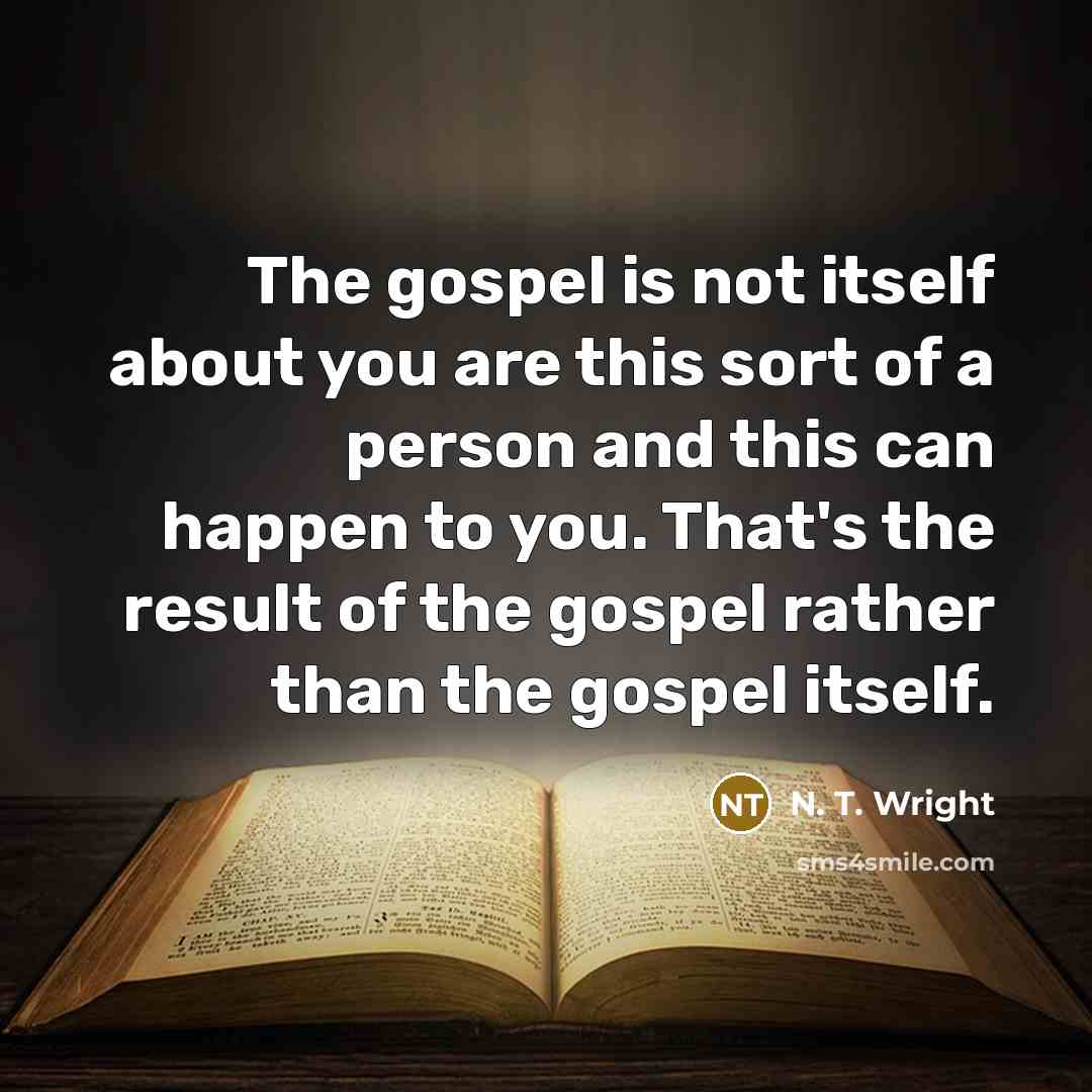 “The gospel is not itself about you are this sort…” quote by N. T. Wright