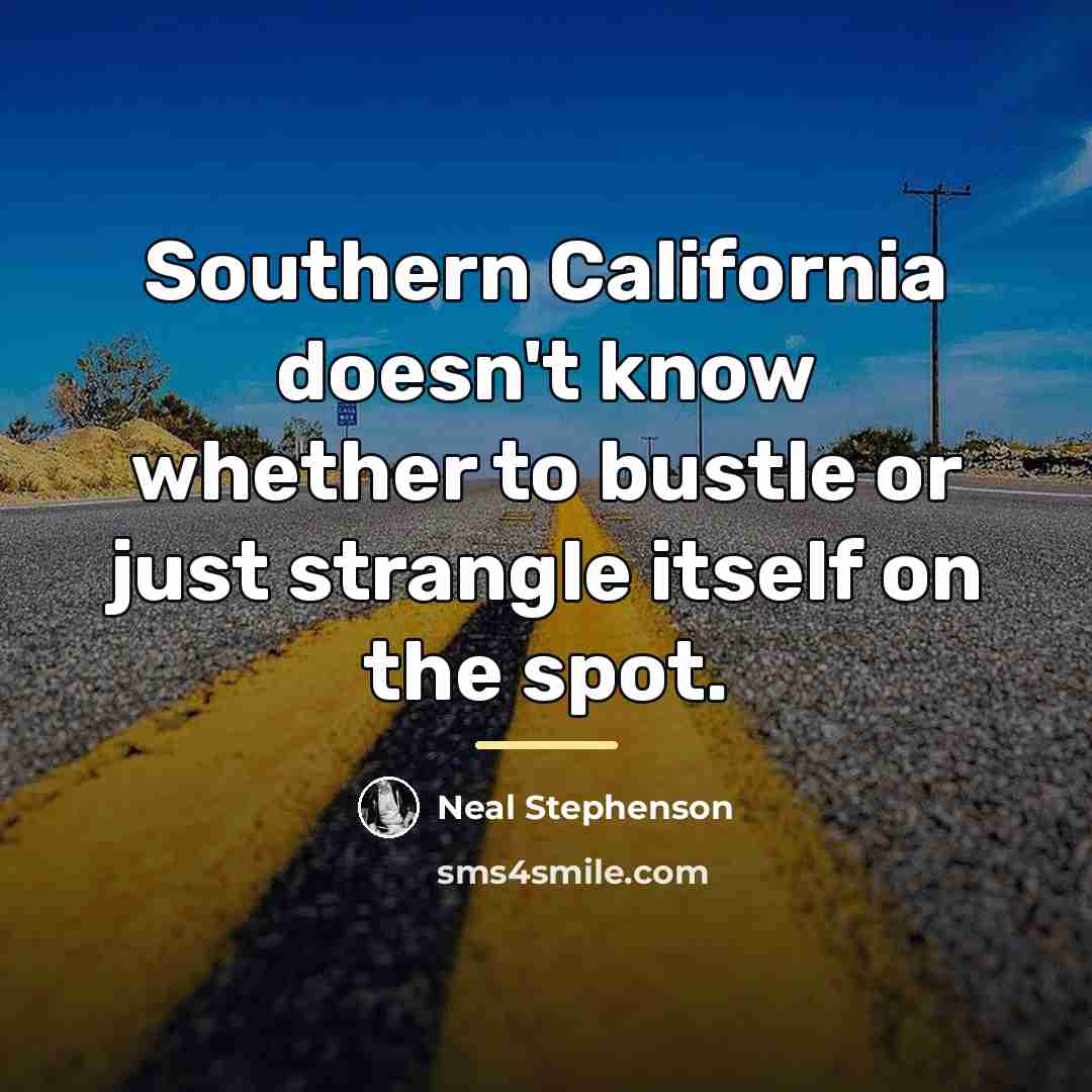 “Southern California doesn't know whether to bustle or just strangle…” quote by Neal Stephenson