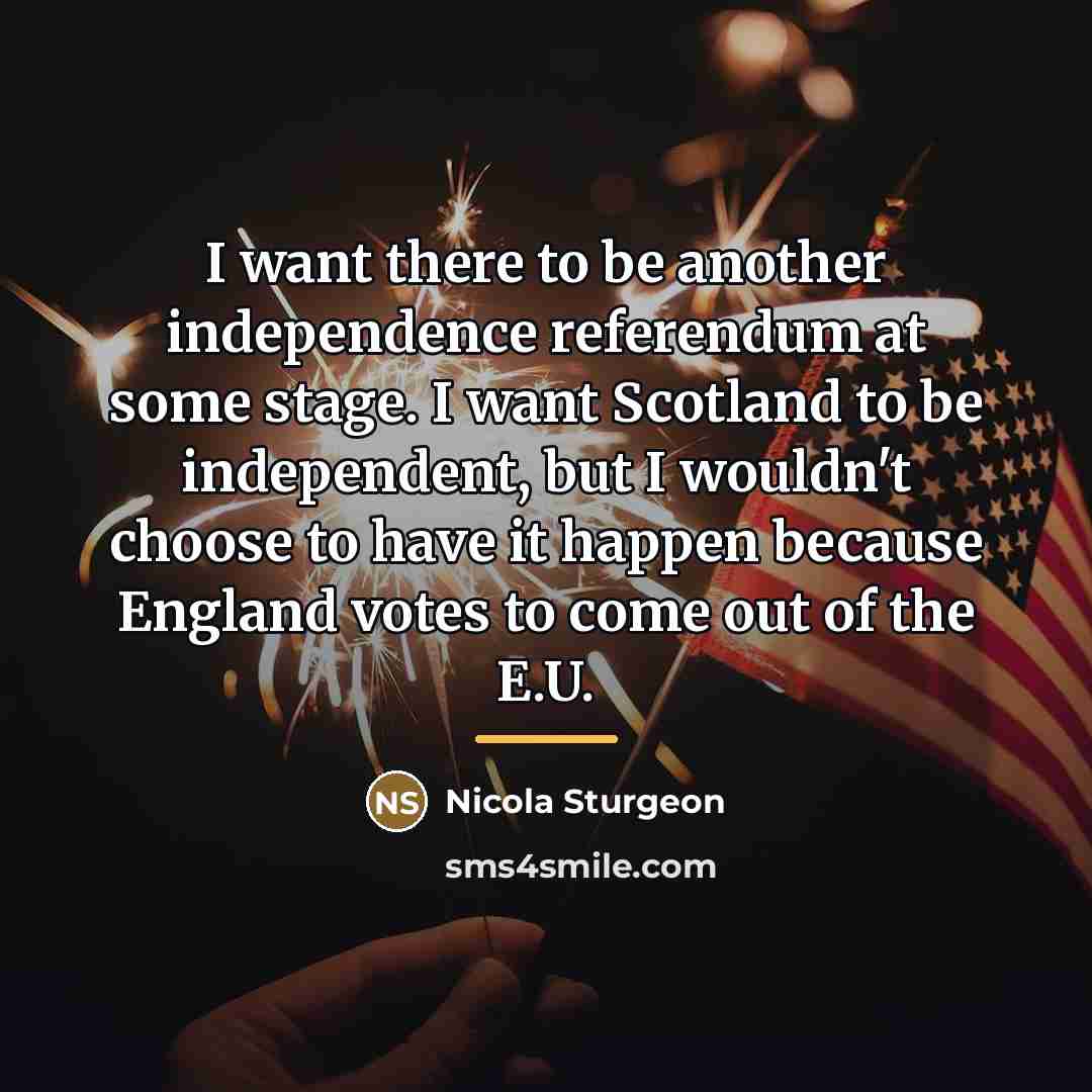 “I want there to be another independence referendum at some…” quote by Nicola Sturgeon